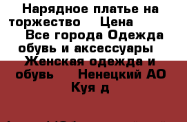 Нарядное платье на торжество. › Цена ­ 10 000 - Все города Одежда, обувь и аксессуары » Женская одежда и обувь   . Ненецкий АО,Куя д.